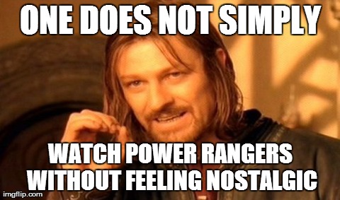 One Does Not Simply Meme | ONE DOES NOT SIMPLY WATCH POWER RANGERS WITHOUT FEELING NOSTALGIC | image tagged in memes,one does not simply | made w/ Imgflip meme maker