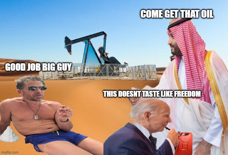 COME GET THAT OIL; GOOD JOB BIG GUY; THIS DOESNT TASTE LIKE FREEDOM | made w/ Imgflip meme maker