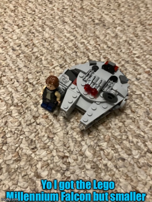 Yo I got the Lego Millennium Falcon but smaller | image tagged in star wars | made w/ Imgflip meme maker