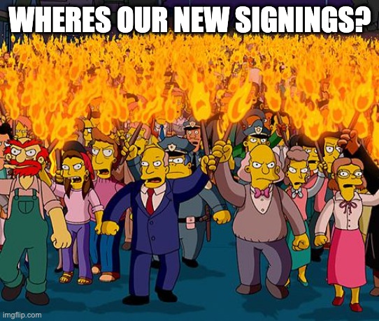 angry mob | WHERES OUR NEW SIGNINGS? | image tagged in angry mob | made w/ Imgflip meme maker
