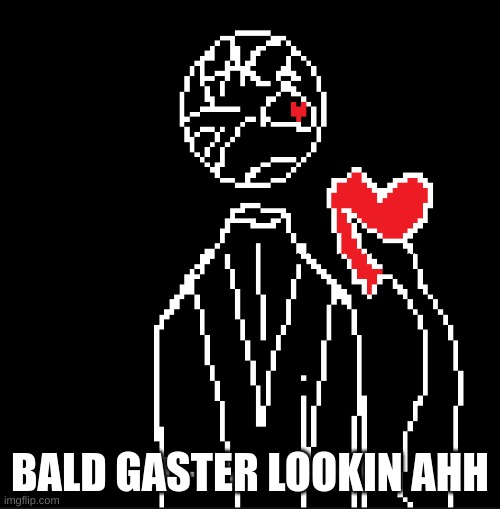 BALD GASTER LOOKIN AHH | made w/ Imgflip meme maker