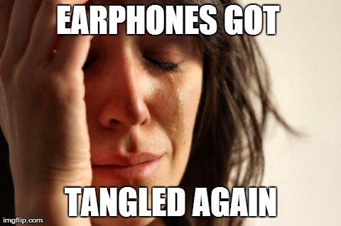 First World Problems | EARPHONES GOT  TANGLED AGAIN | image tagged in memes,first world problems | made w/ Imgflip meme maker
