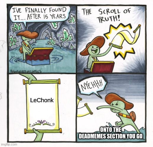 The Scroll Of Truth | LeChonk; ONTO THE DEADMEMES SECTION YOU GO | image tagged in memes,the scroll of truth,pokemon | made w/ Imgflip meme maker