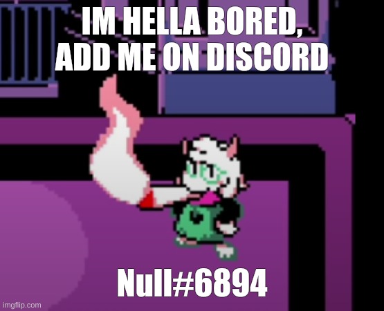 Null#6894 | IM HELLA BORED, ADD ME ON DISCORD; Null#6894 | image tagged in weed | made w/ Imgflip meme maker