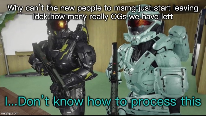 Godayum | Why can’t the new people to msmg just start leaving
Idek how many really OGs we have left | image tagged in carolina can t process this | made w/ Imgflip meme maker