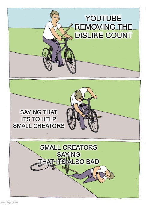 yea, that's what you get. | YOUTUBE REMOVING THE DISLIKE COUNT; SAYING THAT ITS TO HELP SMALL CREATORS; SMALL CREATORS SAYING THAT ITS ALSO BAD | image tagged in memes,bike fall | made w/ Imgflip meme maker