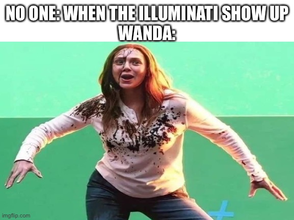 Wanda be like no |  NO ONE: WHEN THE ILLUMINATI SHOW UP
WANDA: | image tagged in mcu,multiverse,wanda | made w/ Imgflip meme maker