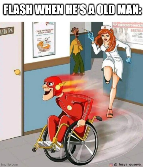 He would still go fast | FLASH WHEN HE'S A OLD MAN: | image tagged in the flash,old man | made w/ Imgflip meme maker