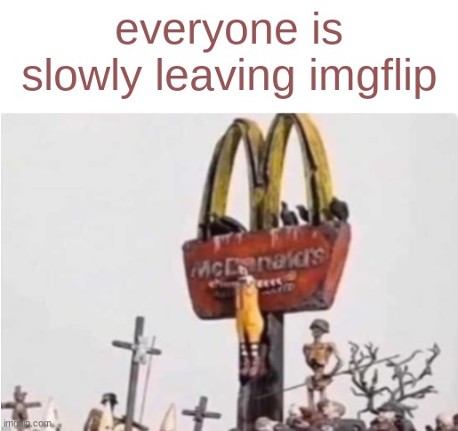 idk y | everyone is slowly leaving imgflip | image tagged in ronald mcdonald get crucified | made w/ Imgflip meme maker