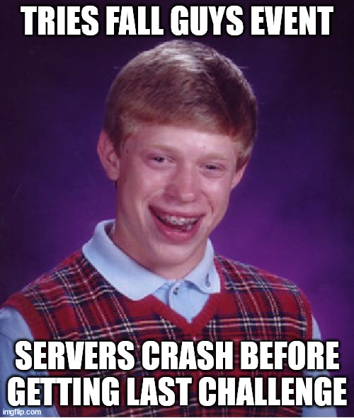Bad Luck Brian Meme | TRIES FALL GUYS EVENT; SERVERS CRASH BEFORE GETTING LAST CHALLENGE | image tagged in memes,bad luck brian | made w/ Imgflip meme maker