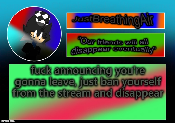you see, the funny part is i'm doing both | fuck announcing you're gonna leave, just ban yourself from the stream and disappear | made w/ Imgflip meme maker