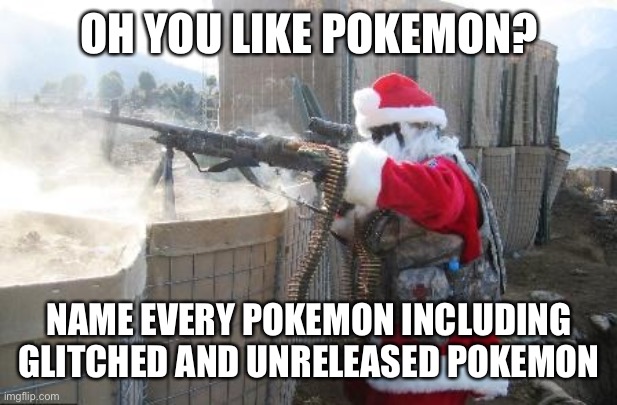 Hohoho | OH YOU LIKE POKEMON? NAME EVERY POKEMON INCLUDING GLITCHED AND UNRELEASED POKEMON | image tagged in memes,hohoho,pokemon | made w/ Imgflip meme maker