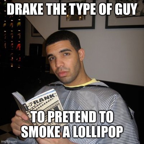 Drake the type of guy to tell the teacher she forgot the homework | DRAKE THE TYPE OF GUY; TO PRETEND TO SMOKE A LOLLIPOP | image tagged in bro did you just talk during independent reading time | made w/ Imgflip meme maker