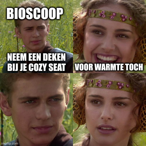 Cozy seat bij bios | BIOSCOOP; NEEM EEN DEKEN BIJ JE COZY SEAT; VOOR WARMTE TOCH | image tagged in anakin padme 4 panel | made w/ Imgflip meme maker