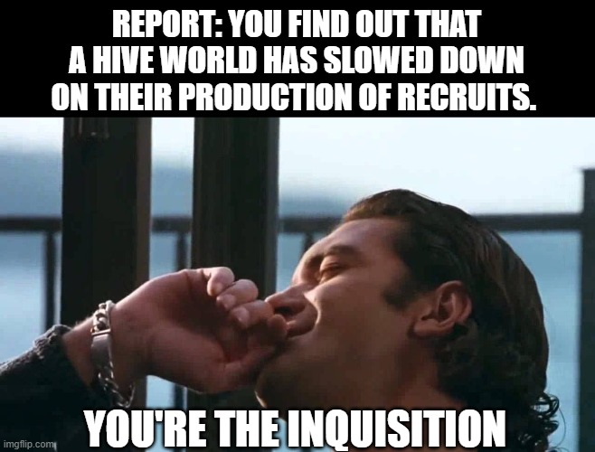 You've forced my hand. | REPORT: YOU FIND OUT THAT A HIVE WORLD HAS SLOWED DOWN ON THEIR PRODUCTION OF RECRUITS. YOU'RE THE INQUISITION | image tagged in antonio banderas laptop,40k | made w/ Imgflip meme maker