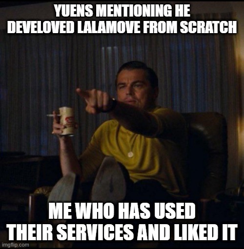 Leonardo DiCaprio Pointing | YUENS MENTIONING HE DEVELOVED LALAMOVE FROM SCRATCH; ME WHO HAS USED THEIR SERVICES AND LIKED IT | image tagged in leonardo dicaprio pointing | made w/ Imgflip meme maker