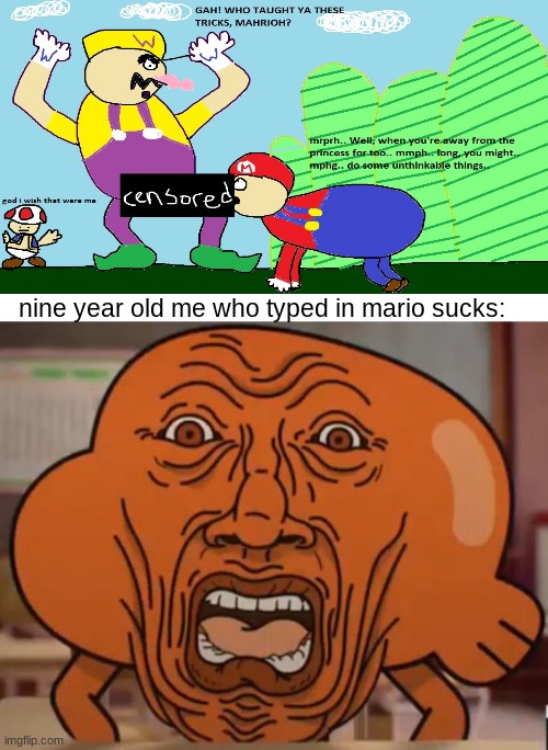 gumball darwin upset | nine year old me who typed in mario sucks: | image tagged in gumball darwin upset | made w/ Imgflip meme maker