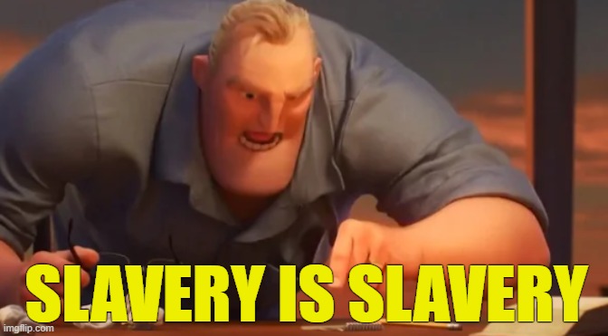 X is X | SLAVERY IS SLAVERY | image tagged in x is x | made w/ Imgflip meme maker