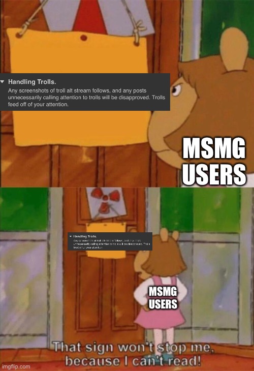 DW Sign Won't Stop Me Because I Can't Read | MSMG USERS; MSMG USERS | image tagged in dw sign won't stop me because i can't read | made w/ Imgflip meme maker