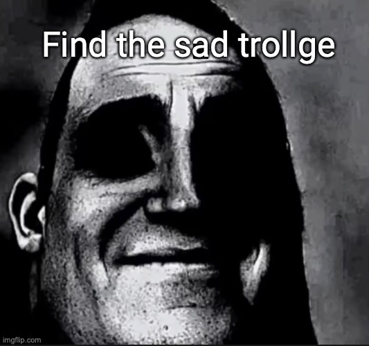 FIND THE SAD TROLLGE PT4 (Very hard) | Find the sad trollge | image tagged in phase 5 | made w/ Imgflip meme maker