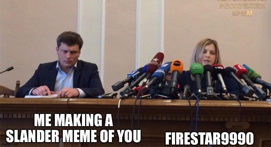 Man and woman microphone | ME MAKING A SLANDER MEME OF YOU FIRESTAR9990 | image tagged in man and woman microphone | made w/ Imgflip meme maker