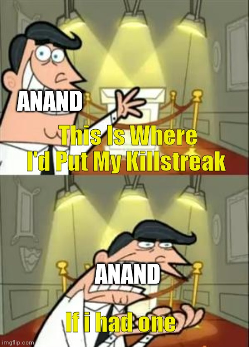 This Is Where I'd Put My Trophy If I Had One | This Is Where I'd Put My Killstreak; ANAND; ANAND; If i had one | image tagged in memes,this is where i'd put my trophy if i had one | made w/ Imgflip meme maker