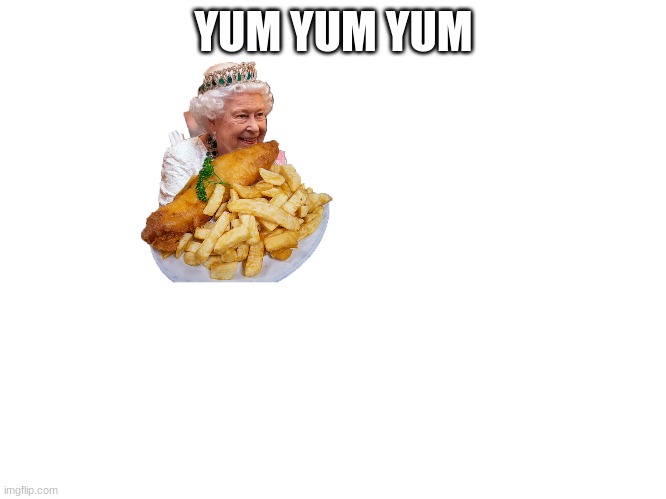The Queen Every Friday | YUM YUM YUM | image tagged in funny,memes,funny memes,lol,fyp,gaming | made w/ Imgflip meme maker