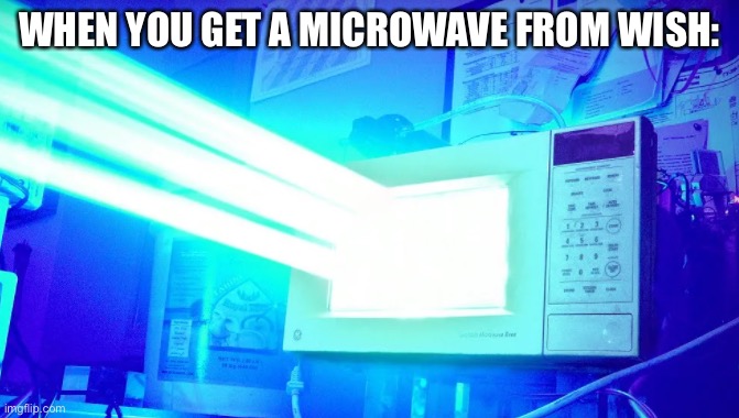 that pizza’s not coming out | WHEN YOU GET A MICROWAVE FROM WISH: | image tagged in laser microwave | made w/ Imgflip meme maker