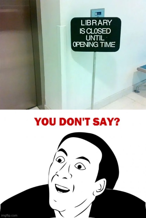 No, its open until closing time | image tagged in memes,you don't say | made w/ Imgflip meme maker