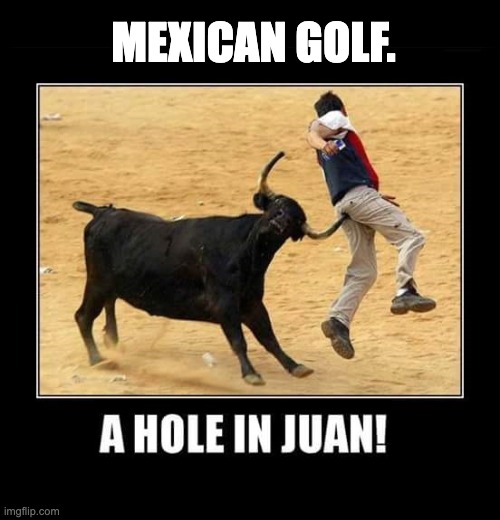 Golf | MEXICAN GOLF. | image tagged in mexican golf | made w/ Imgflip meme maker