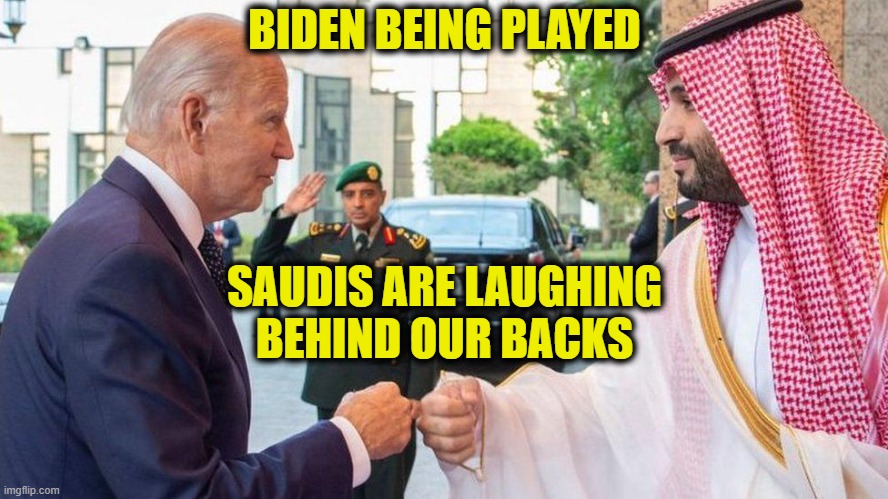 Biden being played |  BIDEN BEING PLAYED; SAUDIS ARE LAUGHING BEHIND OUR BACKS | image tagged in biden | made w/ Imgflip meme maker