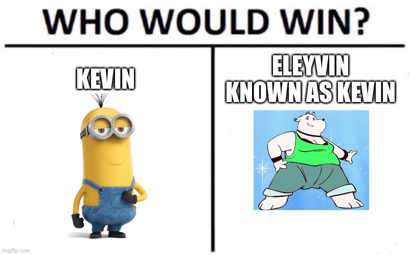 There are 2 Kevins, 1 is good, 1 is bad | KEVIN; ELEYVIN KNOWN AS KEVIN | image tagged in memes,who would win,kevin,minions,despicable me | made w/ Imgflip meme maker