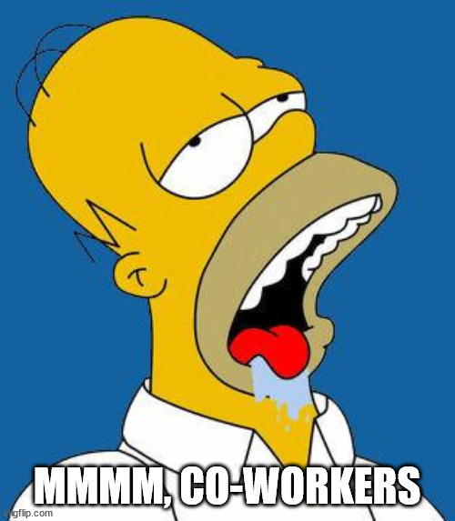 Homer Drooling | MMMM, CO-WORKERS | image tagged in homer drooling | made w/ Imgflip meme maker