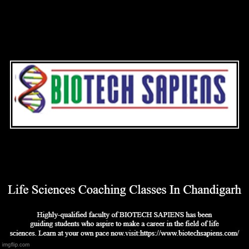 Life Sciences Coaching Classes In Chandigarh | Highly-qualified faculty of BIOTECH SAPIENS has been guiding students who aspire to make a ca | image tagged in funny,demotivationals | made w/ Imgflip demotivational maker