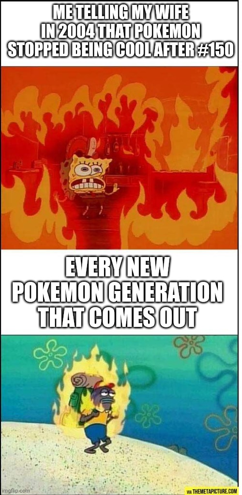 Pokemon | ME TELLING MY WIFE IN 2004 THAT POKEMON STOPPED BEING COOL AFTER #150; EVERY NEW POKEMON GENERATION THAT COMES OUT | image tagged in spongebob heat comparation | made w/ Imgflip meme maker