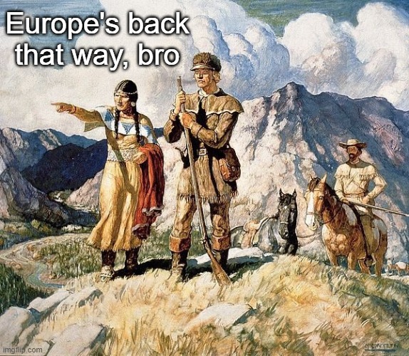 Missed it by miles | Europe's back that way, bro | made w/ Imgflip meme maker
