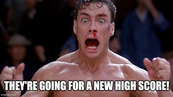 when you beat your old high score | THEY'RE GOING FOR A NEW HIGH SCORE! | image tagged in when you beat your old high score | made w/ Imgflip meme maker