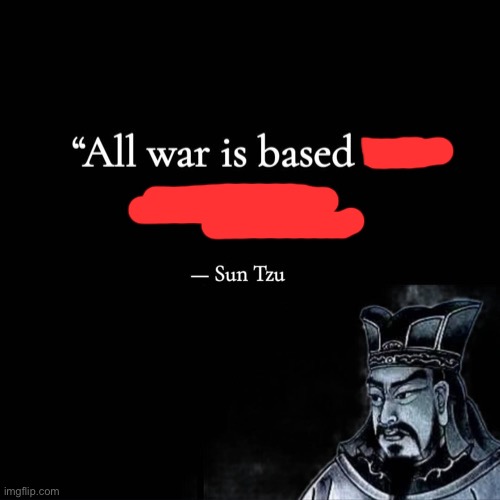 I get up everyday & meditate to this quote, hbu? | image tagged in sun tzu quote all war is based,all,war,is,based,sun tzu | made w/ Imgflip meme maker
