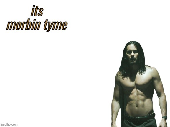 morbin tyme | image tagged in morbin tyme | made w/ Imgflip meme maker
