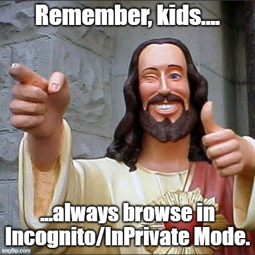 Buddy Christ |  Remember, kids.... ...always browse in Incognito/InPrivate Mode. | image tagged in memes,buddy christ | made w/ Imgflip meme maker