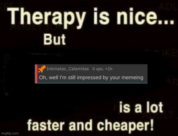 therapy is nice but x is a lot faster and cheaper | image tagged in therapy is nice but x is a lot faster and cheaper | made w/ Imgflip meme maker