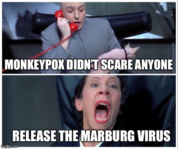 Monkeypox sad | MONKEYPOX DIDN’T SCARE ANYONE; RELEASE THE MARBURG VIRUS | image tagged in dr evil and frau yelling,monkeypox | made w/ Imgflip meme maker
