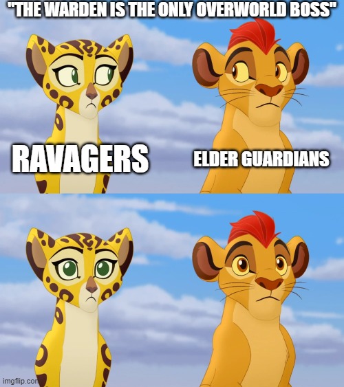 Ha ha you're not the only one | "THE WARDEN IS THE ONLY OVERWORLD BOSS"; RAVAGERS; ELDER GUARDIANS | image tagged in kion and fuli side-eye,the warden | made w/ Imgflip meme maker