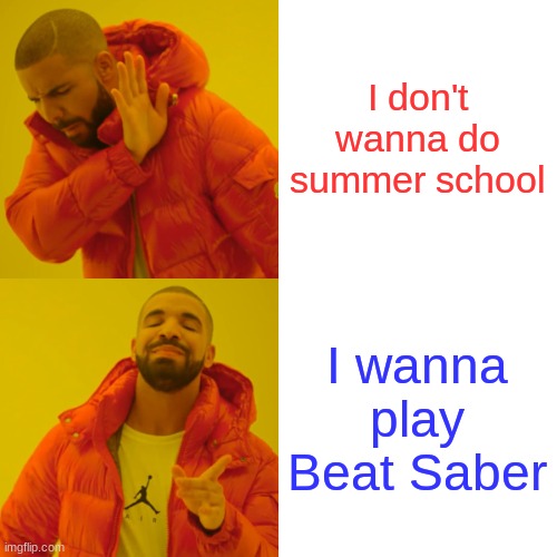 Drake Hotline Bling Meme | I don't wanna do summer school I wanna play Beat Saber | image tagged in memes,drake hotline bling,i wanna play beat saber,heheheha | made w/ Imgflip meme maker