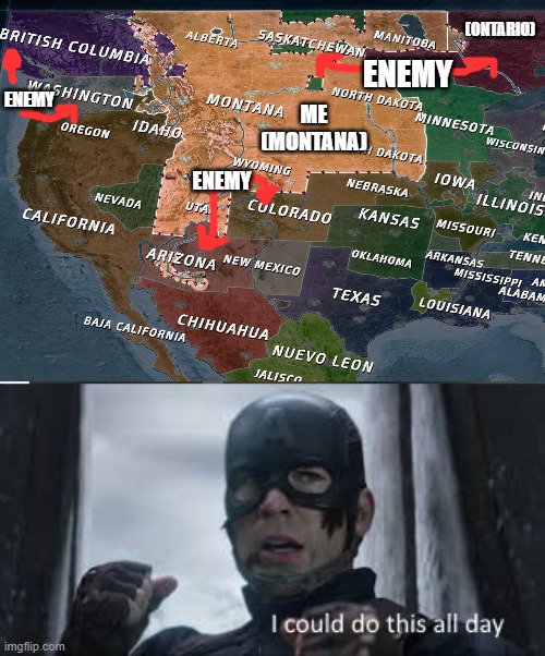 they underestimate my power | (ONTARIO); ENEMY; ENEMY; ME (MONTANA); ENEMY | image tagged in i could do this all day,you underestimate my power,conflict of nations,war,you can't defeat me | made w/ Imgflip meme maker