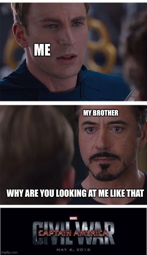 *funny title* | ME; MY BROTHER; WHY ARE YOU LOOKING AT ME LIKE THAT | image tagged in memes,marvel civil war 1,brothers | made w/ Imgflip meme maker