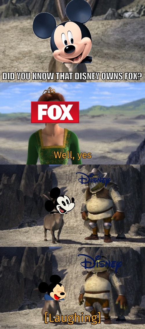 Donkey and shrek laughing | DID YOU KNOW THAT DISNEY OWNS FOX? | image tagged in donkey and shrek laughing | made w/ Imgflip meme maker