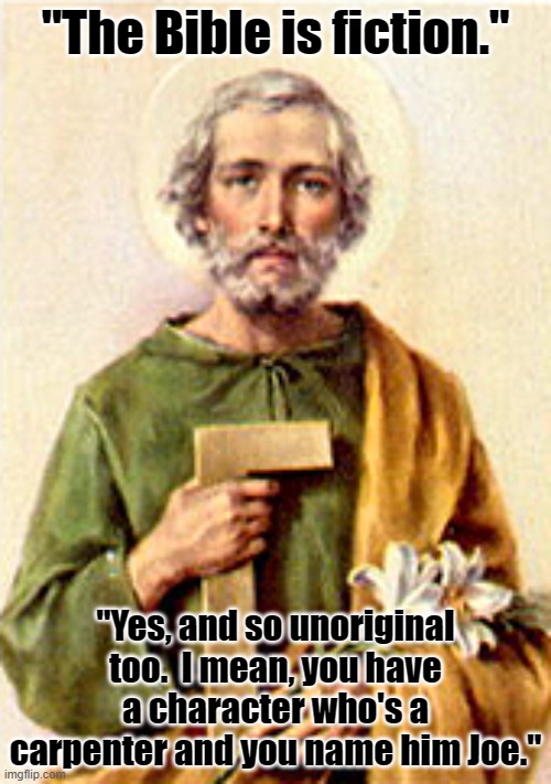 Saint Joseph | "The Bible is fiction."; "Yes, and so unoriginal too.  I mean, you have a character who's a carpenter and you name him Joe." | image tagged in saint joseph | made w/ Imgflip meme maker