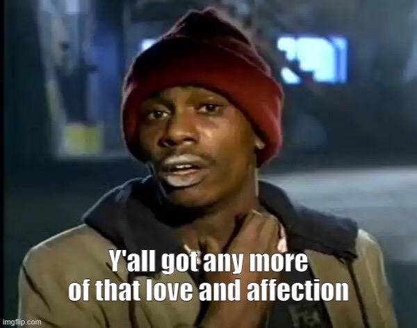 Y'all Got Any More Of That | Y'all got any more of that love and affection | image tagged in memes,y'all got any more of that | made w/ Imgflip meme maker