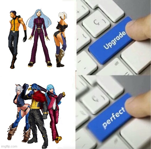 Upgraded to Perfection | image tagged in upgraded to perfection,king of fighters,team krohnen,kof xv | made w/ Imgflip meme maker